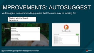 IMPROVEMENTS: AUTOSUGGEST
Autosuggest is recommending queries that the user may be looking for.
@jpsherman @deepcrawl #dee...