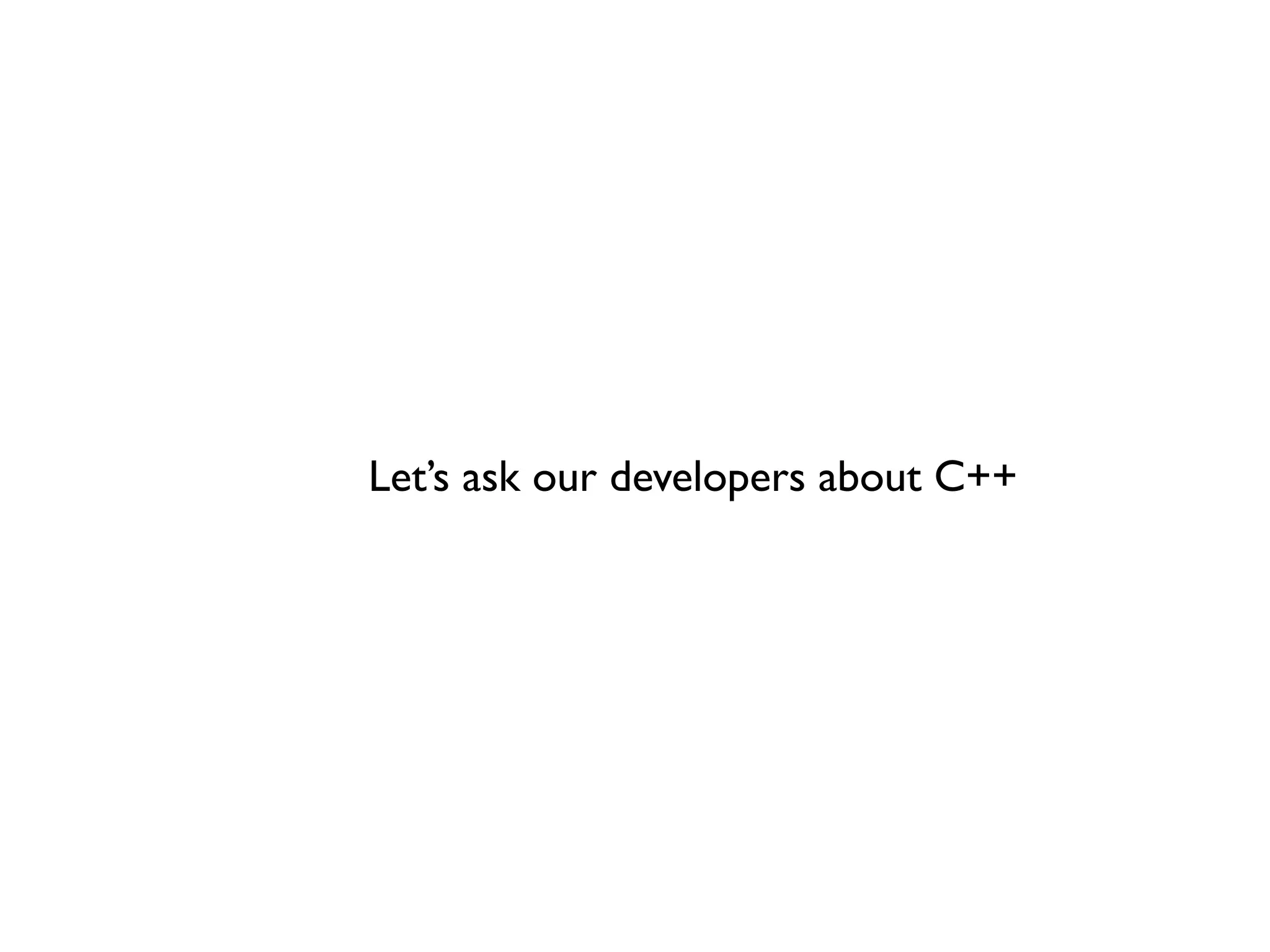 Let’s ask our developers about C++
 