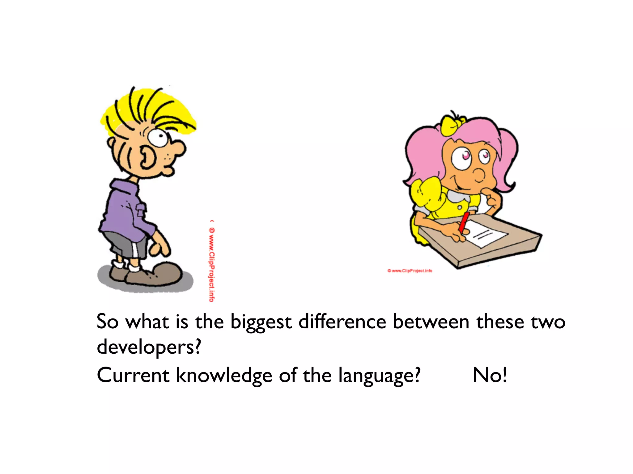 So what is the biggest difference between these two
developers?
Current knowledge of the language?       No!
 