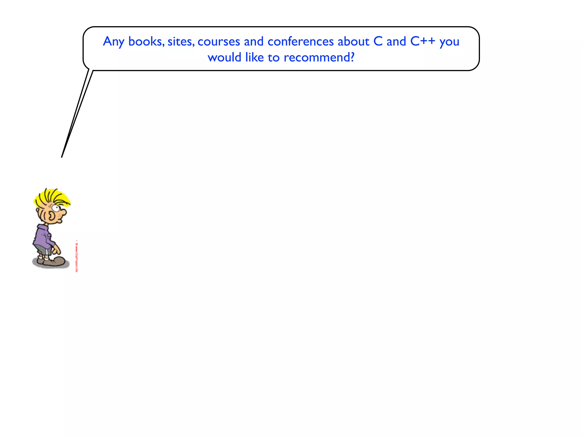 Any books, sites, courses and conferences about C and C++ you
                    would like to recommend?
 