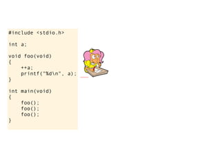 #include <stdio.h>

int a;

void foo(void)
{
    ++a;
    printf("%dn", a);
}

int main(void)
{
    foo();
    foo();
    foo();
}
 