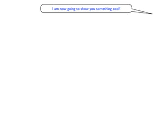 I am now going to show you something cool!
 