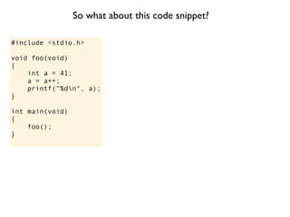 So what about this code snippet?

#include <stdio.h>

void foo(void)
{
    int a = 41;
    a = a++;
    printf("%dn", a);
}

int main(void)
{
    foo();
}
 