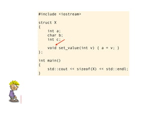 #include <iostream>

struct X
{
    int a;
    char b;
    int c;

     void set_value(int v) { a = v; }
};

int main()
{
    std::cout << sizeof(X) << std::endl;
}
 