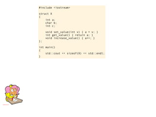 #include <iostream>

struct X
{
    int a;
    char b;
    int c;

     void set_value(int v) { a = v; }
     int get_value() { return a; }
     void increase_value() { a++; }
};

int main()
{
    std::cout << sizeof(X) << std::endl;
}
 