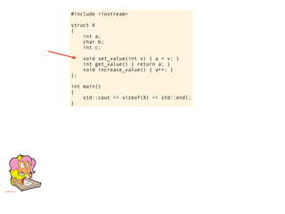 #include <iostream>

struct X
{
    int a;
    char b;
    int c;

     void set_value(int v) { a = v; }
     int get_value() { return a; }
     void increase_value() { a++; }
};

int main()
{
    std::cout << sizeof(X) << std::endl;
}
 