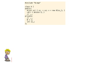 #include "B.hpp"

class A {
public:
   A(int sz) { sz_ = sz; v = new B[sz_]; }
   ~A() { delete v; }
   // ...
private:
   // ...
   B * v;
   int sz_;
};
 