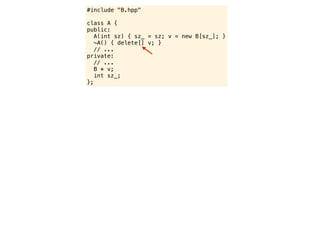 #include "B.hpp"

class A {
public:
   A(int sz) { sz_ = sz; v = new B[sz_]; }
   ~A() { delete[] v; }
   // ...
private:
   // ...
   B * v;
   int sz_;
};
 