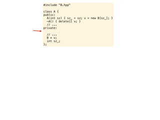 #include "B.hpp"

class A {
public:
  A(int sz) { sz_ = sz; v = new B[sz_]; }
  ~A() { delete[] v; }
  // ...
private:

     // ...
     B * v;
     int sz_;
};
 
