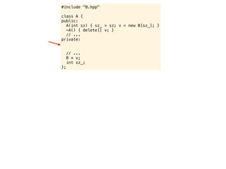 #include "B.hpp"

class A {
public:
  A(int sz) { sz_ = sz; v = new B[sz_]; }
  ~A() { delete[] v; }
  // ...
private:


     // ...
     B * v;
     int sz_;
};
 