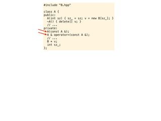 #include "B.hpp"

class A {
public:
   A(int sz) { sz_ = sz; v = new B[sz_]; }
   ~A() { delete[] v; }
   // ...
private:
   A(const A &);
   A & operator=(const A &);
   // ...
   B * v;
   int sz_;
};
 