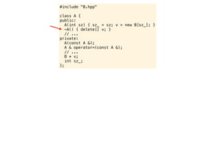 #include "B.hpp"

class A {
public:
   A(int sz) { sz_ = sz; v = new B[sz_]; }
   ~A() { delete[] v; }
   // ...
private:
   A(const A &);
   A & operator=(const A &);
   // ...
   B * v;
   int sz_;
};
 