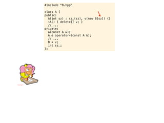 #include "B.hpp"

class A {
public:
   A(int sz) : sz_(sz), v(new B[sz]) {}
   ~A() { delete[] v; }
   // ...
private:
   A(const A &);
   A & operator=(const A &);
   // ...
   B * v;
   int sz_;
};
 
