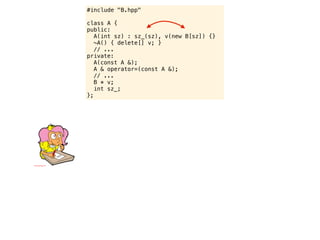 #include "B.hpp"

class A {
public:
   A(int sz) : sz_(sz), v(new B[sz]) {}
   ~A() { delete[] v; }
   // ...
private:
   A(const A &);
   A & operator=(const A &);
   // ...
   B * v;
   int sz_;
};
 