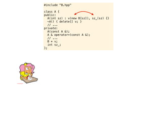 #include "B.hpp"

class A {
public:
   A(int sz) : v(new B[sz]), sz_(sz) {}
   ~A() { delete[] v; }
   // ...
private:
   A(const A &);
   A & operator=(const A &);
   // ...
   B * v;
   int sz_;
};
 