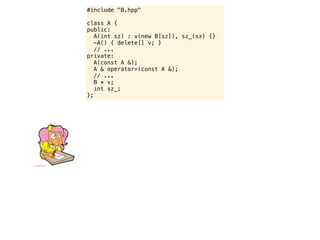 #include "B.hpp"

class A {
public:
   A(int sz) : v(new B[sz]), sz_(sz) {}
   ~A() { delete[] v; }
   // ...
private:
   A(const A &);
   A & operator=(const A &);
   // ...
   B * v;
   int sz_;
};
 