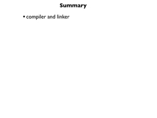 Summary

• compiler and linker
 