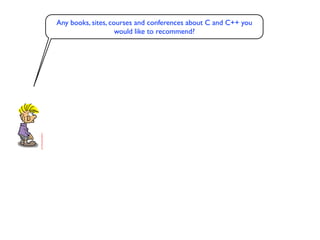 Any books, sites, courses and conferences about C and C++ you
                    would like to recommend?
 