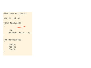#include <stdio.h>

static int a;

void foo(void)
{

    ++a;
    printf("%dn", a);
}

int main(void)
{
    foo();
    foo();
    foo();
}
 