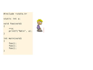 #include <stdio.h>

static int a;

void foo(void)
{
    ++a;
    printf("%dn", a);
}

int main(void)
{
    foo();
    foo();
    foo();
}
 