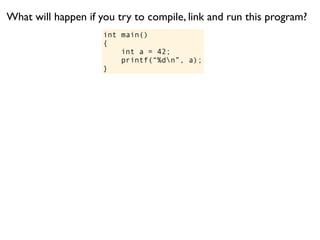 What will happen if you try to compile, link and run this program?
                     int main()
                     {
...