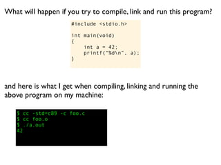 What will happen if you try to compile, link and run this program?
                     #include <stdio.h>

              ...