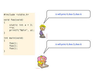 #include <stdio.h>

void foo(void)
{
    static int a;
    ++a;
    printf("%dn", a);
}

int main(void)
{
    foo();
    f...