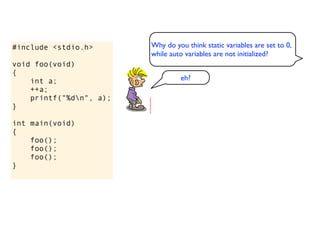 #include <stdio.h>       Why do you think static variables are set to 0,
                         while auto variables are...