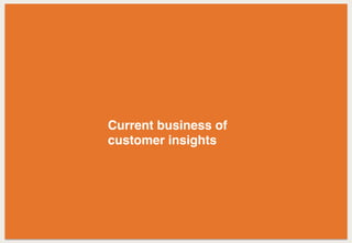 Current business of
customer insights
 