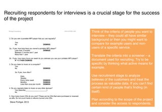 Recruiting respondents for interviews is a crucial stage for the success
of the project
Surveymonkey is one of the example...