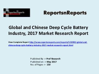 Global and Chinese Deep Cycle Battery
Industry, 2017 Market Research Report
Published By -> Prof Research
Published on -> May 2017
No. of Pages -> 150
View Complete Report http://www.reportsnreports.com/reports/1222852-global-and-
chinese-deep-cycle-battery-industry-2017-market-research-report.html
 