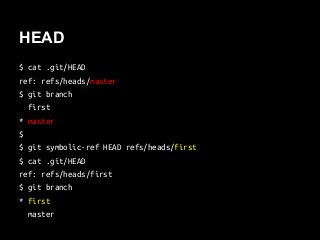 HEAD
$ cat .git/HEAD
ref: refs/heads/master
$ git branch
first
* master
$
$ git symbolic-ref HEAD refs/heads/first
$ cat .git/HEAD
ref: refs/heads/first
$ git branch
* first
master
 