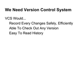 Why VCS?
Usual Life Of File
FileA ver 0 FileB ver 1FileB ver 0
 