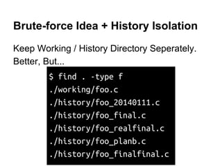 We Need Version Control System
VCS Would...
Record Every Changes Safely, Efficiently
Able To Check Out Any Version
 