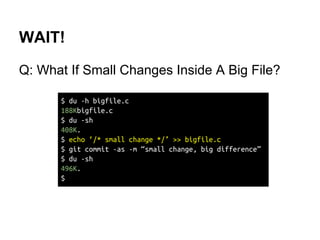 Basic Idea: Avoid Duplicated Objects
Content-Addressable Storage System
Key: SHA-1 Hash Of Object’s Content
Value: Compressed Content
 