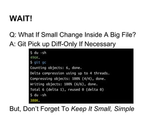 Basic Idea: Avoid Duplicated Objects
Content-Addressable Storage System
Key: SHA-1 Hash Of Object’s Content
Value: Compressed Content
Same Content Never Saved Twice
 