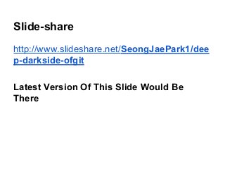 Slide-share
http://www.slideshare.net/SeongJaePark1/dee
p-darkside-ofgit
Latest Version Of This Slide Would Be
There
 