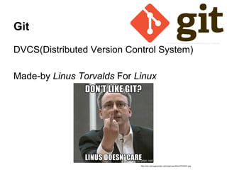 Git
DVCS(Distributed Version Control System)
http://git-scm.com/images/logos/downloads/Git-Logo-2Color.png
 