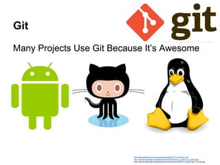 Git
DVCS(Distributed Version Control System)
Made-by Linus Torvalds For Linux
http://git-scm.com/images/logos/downloads/Git-Logo-2Color.png
http://cdn.memegenerator.net/instances/400x/37078331.jpg
 