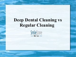 Deep Dental Cleaning vs
Regular Cleaning
 