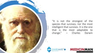 “It is not the strongest of the
species that survives, nor the most
intelligent that survives. It is the one
that is the most adaptable to
change.” – Charles Darwin
.
 