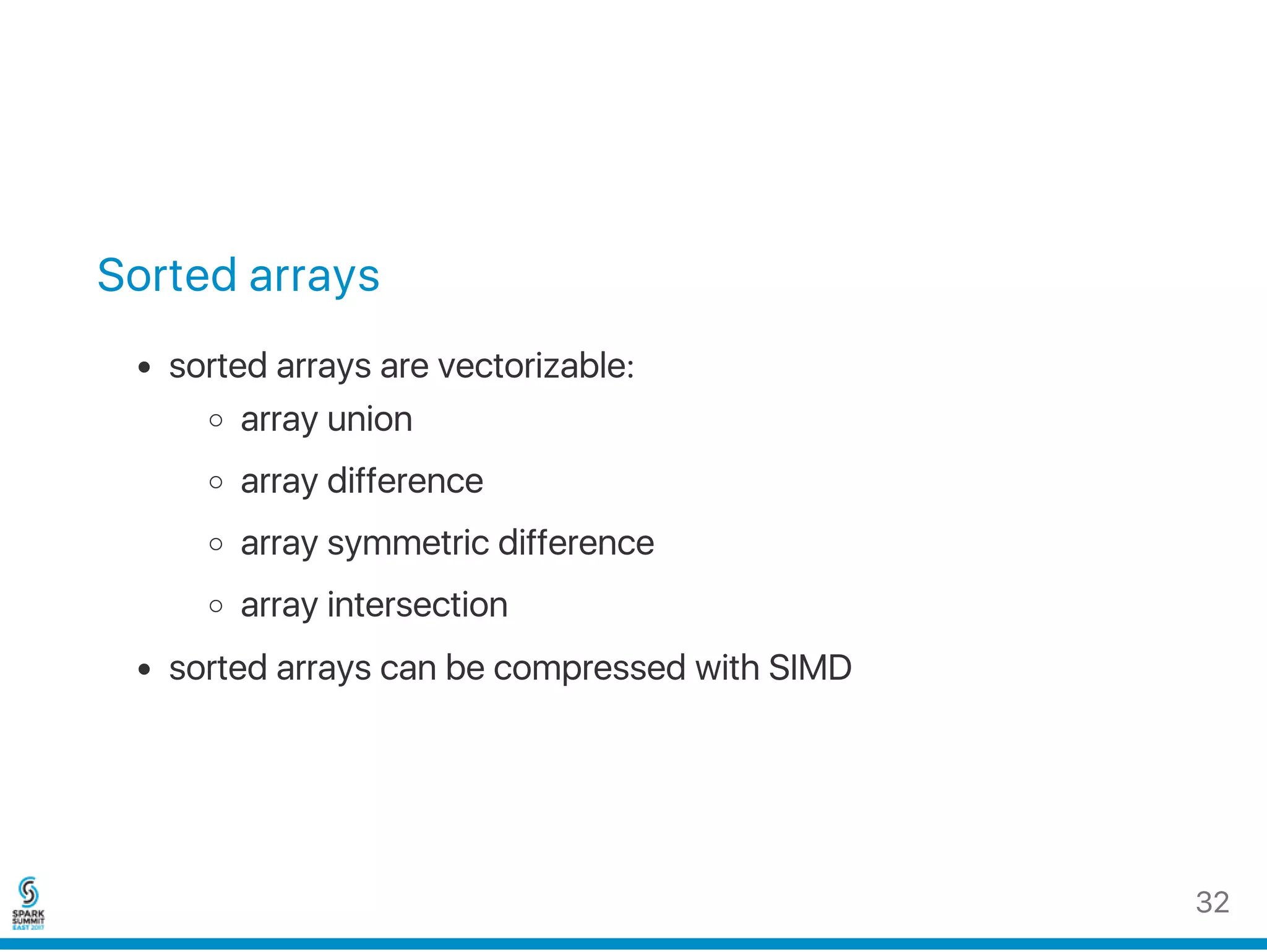 Sorted arrays
sorted arrays are vectorizable:
array union
array difference
array symmetric difference
array intersection
sorted arrays can be compressed with SIMD
32
 