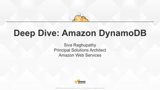 ©2015, Amazon Web Services, Inc. or its affiliates. All rights reserved
Deep Dive: Amazon DynamoDB
Siva Raghupathy
Principal Solutions Architect
Amazon Web Services
 