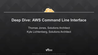 ©2015, Amazon Web Services, Inc. or its affiliates. All rights reserved.
Deep Dive: AWS Command Line Interface
Thomas Jones, Solutions Architect
Kyle Lichtenberg, Solutions Architect
 