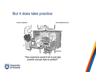 But it does take practice
 