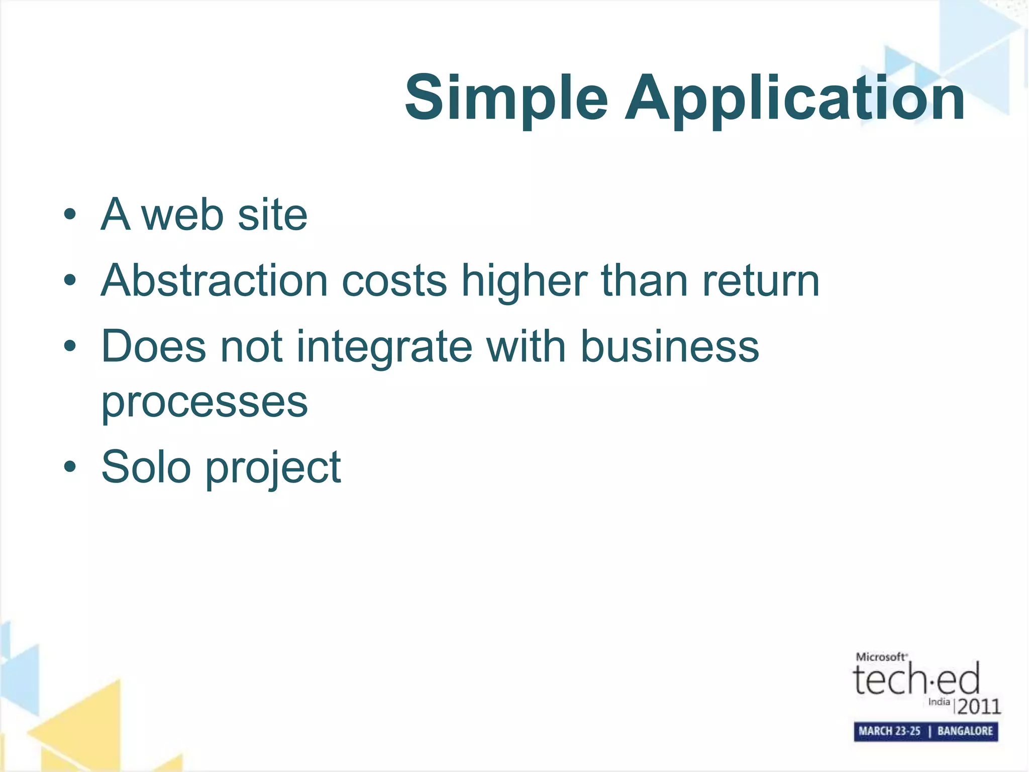 Simple ApplicationA web siteAbstraction costs higher than returnDoes not integrate with business processesSolo project