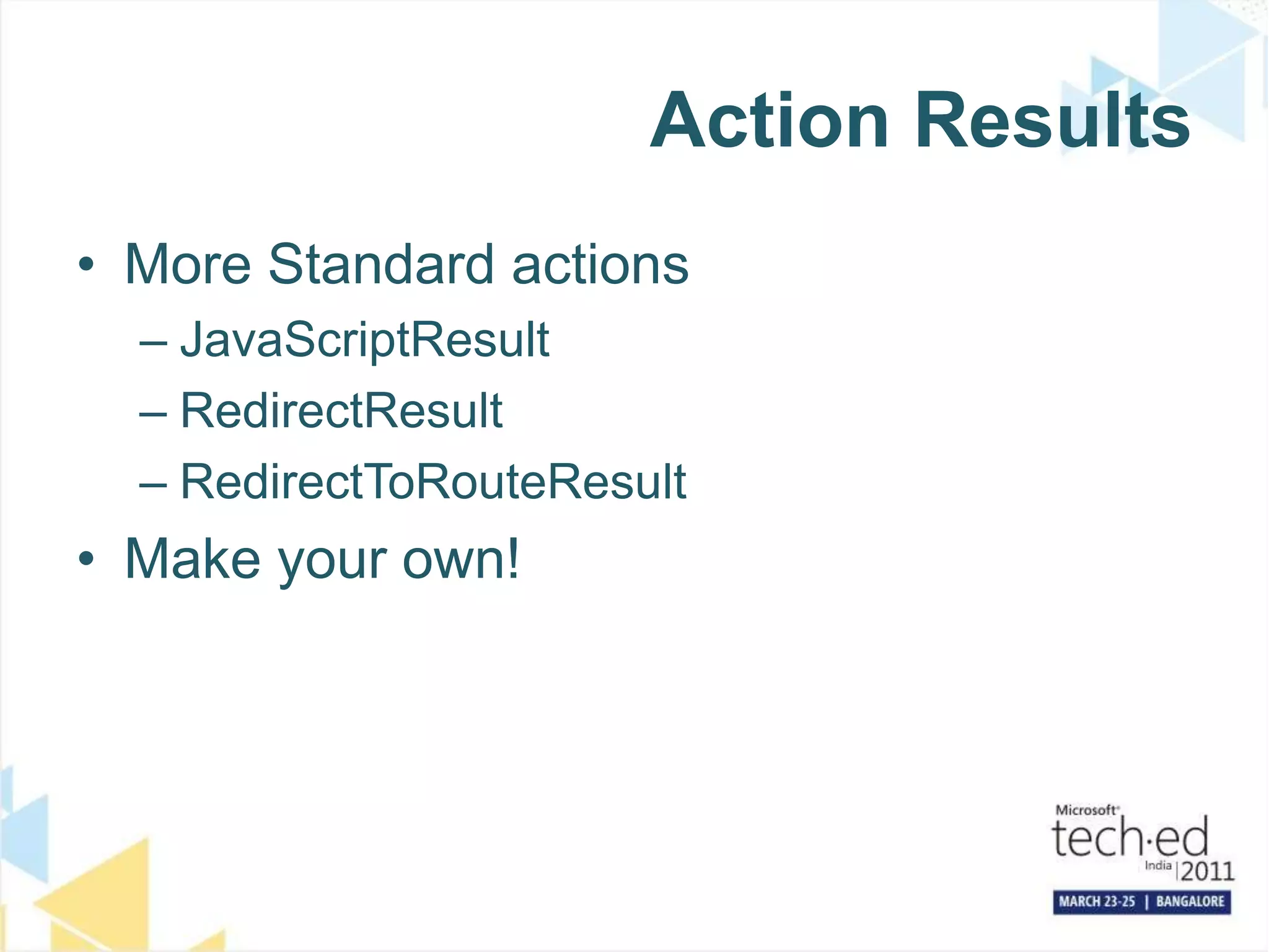 Action ResultsMore Standard actionsJavaScriptResultRedirectResultRedirectToRouteResultMake your own!