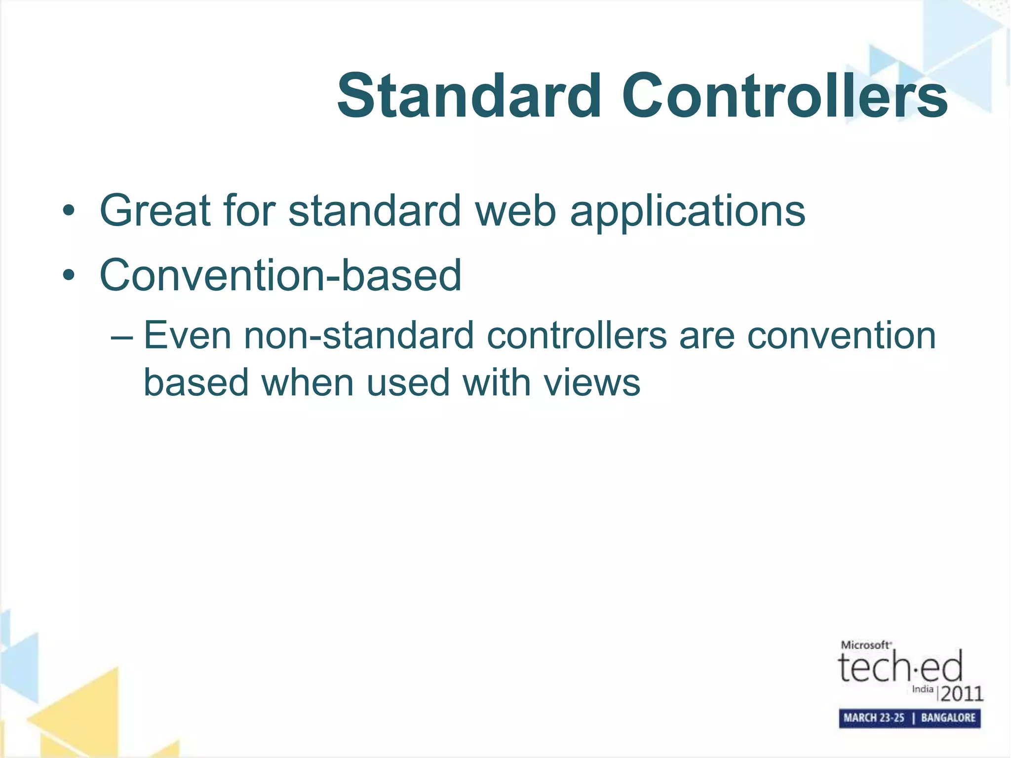 Standard ControllersGreat for standard web applicationsConvention-basedEven non-standard controllers are convention based when used with views