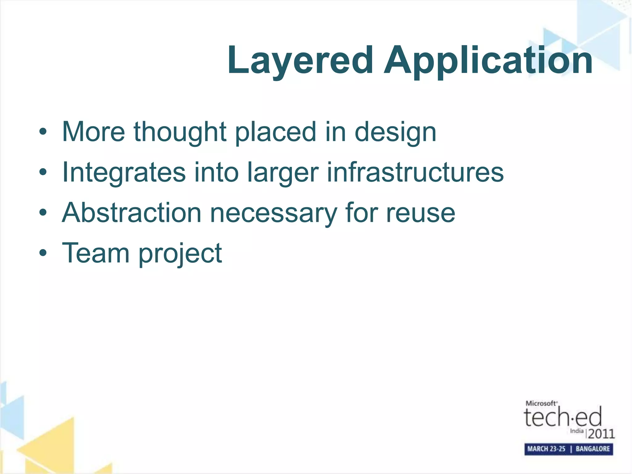 Layered ApplicationMore thought placed in designIntegrates into larger infrastructuresAbstraction necessary for reuseTeam project