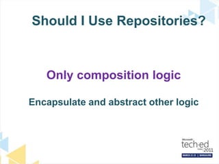 Should I Use Repositories?Only composition logicEncapsulate and abstract other logic